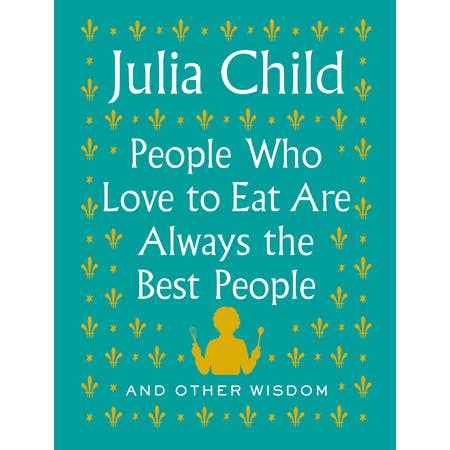 People Who Love To Eat by Julia Child